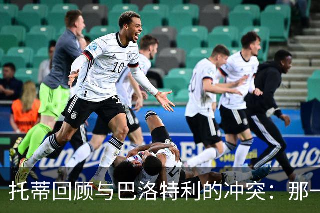托蒂回顾与巴洛特利的冲突：那一脚令我遗憾不已