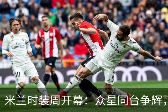 米兰时装周开幕：众星同台争辉，风格迥异引话题